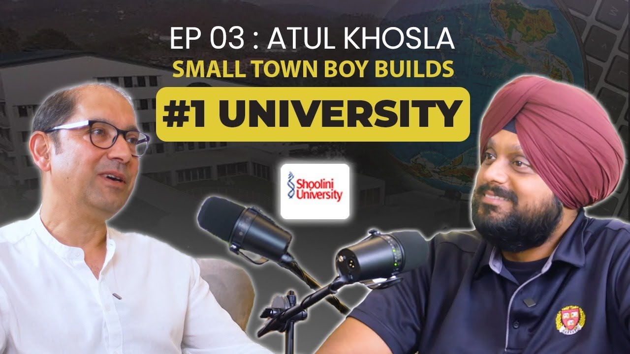 Atul Khosla: On Disrupting Indian Education, Shoolini University & Building Leaders